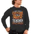 I Don't Need a Costume I'm a Math Teacher Retro Halloween Men's Long Sleeve T-Shirt, trending gift I Don't Need a Costume I'm a Math Teacher Retro Halloween Men's Long Sleeve T-Shirt, trending gift
