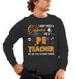 I Don't Need A Costume I'm A Pe Teacher Halloween Men Women Men's Long Sleeve T-Shirt, trending gift