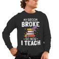 Halloween Teacher Tee My Broom Broke So Now I Teach Men's Long Sleeve T-Shirt, trending gift