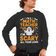 I'm A Math Teacher I'm Scary All Year Long Spooky Halloween Men's Long Sleeve T-Shirt, trending gift I'm A Math Teacher I'm Scary All Year Long Spooky Halloween Men's Long Sleeve T-Shirt, trending gift