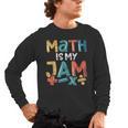 Math Is My Jam School Mathematics Women Men Math Teacher Men's Long Sleeve T-Shirt, trending gift Math Is My Jam School Mathematics Women Men Math Teacher Men's Long Sleeve T-Shirt, trending gift