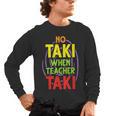No Taki When Teacher Taki Education Classroom Teacher Men's Long Sleeve T-Shirt, trending gift No Taki When Teacher Taki Education Classroom Teacher Men's Long Sleeve T-Shirt, trending gift
