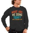 PE Teacher Life What Are We Doing Today Men Women Men's Long Sleeve T-Shirt, trending gift PE Teacher Life What Are We Doing Today Men Women Men's Long Sleeve T-Shirt, trending gift