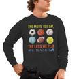 PE Teacher The More You Say Physical Education Teacher Men's Long Sleeve T-Shirt, trending gift PE Teacher The More You Say Physical Education Teacher Men's Long Sleeve T-Shirt, trending gift