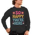 So Happy You’Re Here Groovy Retro Positivity Women Teacher Men's Long Sleeve T-Shirt, trending gift So Happy You’Re Here Groovy Retro Positivity Women Teacher Men's Long Sleeve T-Shirt, trending gift