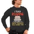 I Teach Reading Because Math Teachers Need Heroes Too Men Women Men's Long Sleeve T-Shirt, trending gift I Teach Reading Because Math Teachers Need Heroes Too Men Women Men's Long Sleeve T-Shirt, trending gift