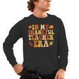 In My Thankful Teacher Era Autumn Thanksgiving Fall Season Men's Long Sleeve T-Shirt, trending gift In My Thankful Teacher Era Autumn Thanksgiving Fall Season Men's Long Sleeve T-Shirt, trending gift