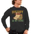 History Is Kind Of My Thing Historian Historic Teacher Job Men's Long Sleeve T-Shirt, trending gift