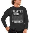 I Wear This Shirt Periodically Chemistry Science Teacher For Men Women Girls Kids Men's Long Sleeve T-Shirt, trending gift I Wear This Shirt Periodically Chemistry Science Teacher For Men Women Girls Kids Men's Long Sleeve T-Shirt, trending gift