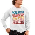 Dear Math Grow Up And Solve Your Own Problems Teens Teacher Men's Long Sleeve T-Shirt, trending gift