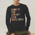 Admit It You Low Key Love Math Bruh Math Teacher Men's Long Sleeve T-Shirt, funny gift