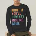 Admit It You'Ll Low Key Miss Me Bruh Women Men Teacher Men's Long Sleeve T-Shirt, funny gift