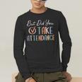 But Did You Take Attendance-Teacher School Secretary Team Men's Long Sleeve T-Shirt, funny gift