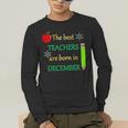 THE BEST TEACHERS ARE BORN IN DECEMBER Men's Long Sleeve T-Shirt, funny gift THE BEST TEACHERS ARE BORN IN DECEMBER Men's Long Sleeve T-Shirt, funny gift