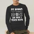 My Broom Broke So Now I Teach Math Halloween Teacher Costume For Men Women Men's Long Sleeve T-Shirt, funny gift