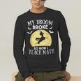 My Broom Broke So Now I Teach Math Teacher Halloween Costume For Men Women Men's Long Sleeve T-Shirt, funny gift My Broom Broke So Now I Teach Math Teacher Halloween Costume For Men Women Men's Long Sleeve T-Shirt, funny gift