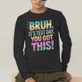 Bruh It's Test Day You Got This Funny Teacher Men's Long Sleeve T-Shirt, funny gift Bruh It's Test Day You Got This Funny Teacher Men's Long Sleeve T-Shirt, funny gift
