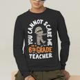 You Cannot Scare Me Im A Teacher 6th Grade Halloween Teacher For Men Women Kids Men's Long Sleeve T-Shirt, funny gift You Cannot Scare Me Im A Teacher 6th Grade Halloween Teacher For Men Women Kids Men's Long Sleeve T-Shirt, funny gift
