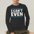 I Can't Even Math Mathematics Teacher Men's Long Sleeve T-Shirt, funny gift I Can't Even Math Mathematics Teacher Men's Long Sleeve T-Shirt, funny gift