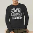 You Can't Scare Me I'm A Retired Teacher Ex-Teacher Teaching Men's Long Sleeve T-Shirt, funny gift You Can't Scare Me I'm A Retired Teacher Ex-Teacher Teaching Men's Long Sleeve T-Shirt, funny gift