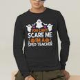 You Can't Scare Me I'm A SPED Teacher Shirt Halloween For Men Women Men's Long Sleeve T-Shirt, funny gift