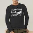 Coffee Teach Repeat Women's Misses Plus Size Teacher Men's Long Sleeve T-Shirt, funny gift