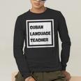 Cuban Language Teacher Men's Long Sleeve T-Shirt, funny gift Cuban Language Teacher Men's Long Sleeve T-Shirt, funny gift