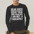 Dear Math Grow Up Solve Your Own Problems Math Teacher Men's Long Sleeve T-Shirt, funny gift Dear Math Grow Up Solve Your Own Problems Math Teacher Men's Long Sleeve T-Shirt, funny gift