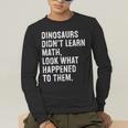 Dinosaurs Didn't Learn Math Math Teacher Men's Long Sleeve T-Shirt, funny gift Dinosaurs Didn't Learn Math Math Teacher Men's Long Sleeve T-Shirt, funny gift