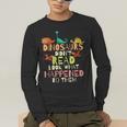 Dinosaurs Didnt Read Look What Happened To Them Teacher Men's Long Sleeve T-Shirt, funny gift Dinosaurs Didnt Read Look What Happened To Them Teacher Men's Long Sleeve T-Shirt, funny gift