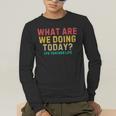 What Are We Doing Today PE Teacher Life Men's Long Sleeve T-Shirt, funny gift What Are We Doing Today PE Teacher Life Men's Long Sleeve T-Shirt, funny gift
