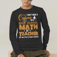 Don't Need Costume I'm A High School Math Teacher Halloween Men's Long Sleeve T-Shirt, funny gift