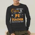 I Don't Need A Costume I'm A Pe Teacher Halloween Men Women Men's Long Sleeve T-Shirt, funny gift