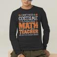 I Don’t Need a Costume Middle School Math Teacher Halloween Men's Long Sleeve T-Shirt, funny gift I Don’t Need a Costume Middle School Math Teacher Halloween Men's Long Sleeve T-Shirt, funny gift
