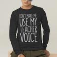 Don't Make Me Use My Teacher Voice Shirt Men Women Teacher Men's Long Sleeve T-Shirt, funny gift
