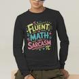 Fluent In Math And Sarcasm Math Teacher Appreciation Men's Long Sleeve T-Shirt, funny gift Fluent In Math And Sarcasm Math Teacher Appreciation Men's Long Sleeve T-Shirt, funny gift