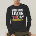 You Gon' Learn Today First Day Of School Teacher Men Women Kids Men's Long Sleeve T-Shirt, funny gift