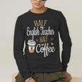 Half Coffee Half English Teacher English Teacher Men Women Men's Long Sleeve T-Shirt, funny gift
