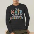 I'm A Math Teacher Of Course I Have Problems Back To School Men's Long Sleeve T-Shirt, funny gift I'm A Math Teacher Of Course I Have Problems Back To School Men's Long Sleeve T-Shirt, funny gift