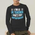 I'm A PE Teacher What's Your Superpower Physical Education Men's Long Sleeve T-Shirt, funny gift