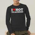 I Love Hot Teachers Men's Long Sleeve T-Shirt, funny gift I Love Hot Teachers Men's Long Sleeve T-Shirt, funny gift