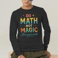 DO Math NOT Magic Math Meme Teacher Humor Men's Long Sleeve T-Shirt, funny gift DO Math NOT Magic Math Meme Teacher Humor Men's Long Sleeve T-Shirt, funny gift
