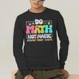 Do Math Not Magic Show Your Work Math Teacher Men's Long Sleeve T-Shirt, funny gift Do Math Not Magic Show Your Work Math Teacher Men's Long Sleeve T-Shirt, funny gift