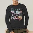 Im A Math Teacher Of Course I Have Problems Men Women Men's Long Sleeve T-Shirt, funny gift Im A Math Teacher Of Course I Have Problems Men Women Men's Long Sleeve T-Shirt, funny gift