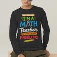 Math Teacher I Am A Math Teacher Of Course I Have Problems Men's Long Sleeve T-Shirt, funny gift Math Teacher I Am A Math Teacher Of Course I Have Problems Men's Long Sleeve T-Shirt, funny gift