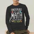 Math Teacher Dinosaurs Didn't Learn Math Mathematics Men's Long Sleeve T-Shirt, funny gift