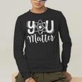 You Matter Science Teacher Chemistry Biology Kindness Kind Men's Long Sleeve T-Shirt, funny gift You Matter Science Teacher Chemistry Biology Kindness Kind Men's Long Sleeve T-Shirt, funny gift
