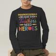Paraprofessionals Because Even Teachers Need Heroes Men's Long Sleeve T-Shirt, funny gift