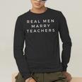 Real Men Marry Teachers For Men Future Husband Saying Men's Long Sleeve T-Shirt, funny gift Real Men Marry Teachers For Men Future Husband Saying Men's Long Sleeve T-Shirt, funny gift