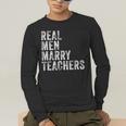 Real Men Marry Teachers Future Husband Wife Engagement Men's Long Sleeve T-Shirt, funny gift Real Men Marry Teachers Future Husband Wife Engagement Men's Long Sleeve T-Shirt, funny gift